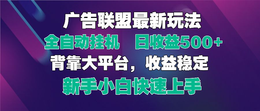2025广告联盟最新玩法，单机单日500+全自动挂机可矩阵放大，新手小白快