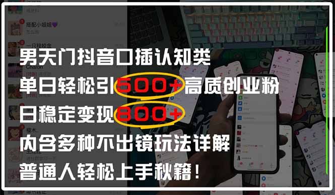男天门抖音口播日引500+创业粉全拆解！日稳定变现500+，多种不出镜玩法