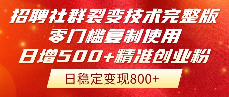 招聘社群裂变技术完整版流出！零门槛复制使用，日增500+精准创业流量每