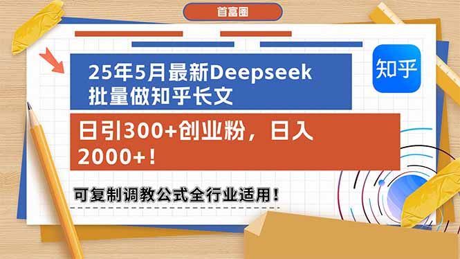 25年5月最新Deepseek批量做知乎长文，日引300+创业粉，日入2000+！可复