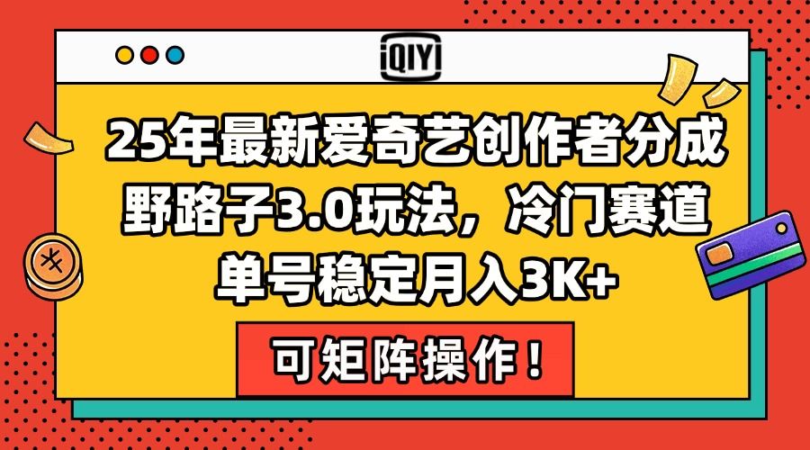 25年最新爱奇艺创作者分成野路子3.0玩法，冷门赛道，单号稳定月入3K+，