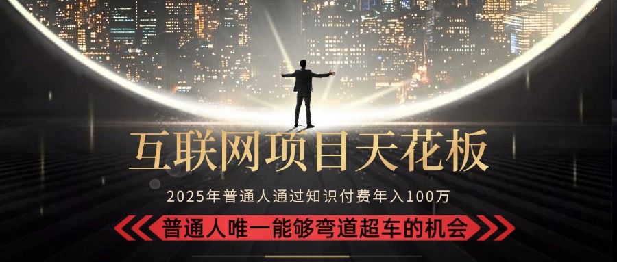 2025“互联网项目天花板”：不做韭菜，做镰刀！“月入 10W+ 普通人弯道