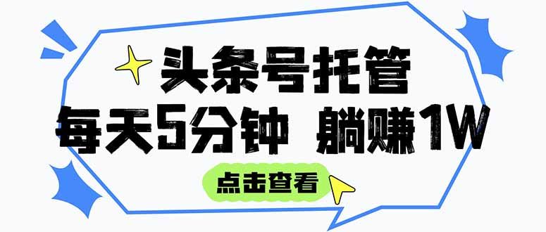 【头条号托管 】我提供视频和文章，你每天5分钟发布，月入3000-5000+，